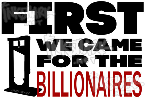 bold text says "FIRST we came for the BILLIONAIRES" with a silhouette of a guillotine off to the side